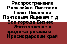 Распространение/Расклейка Листовок/Газет/Писем по Почтовым Ящикам т.д - Все города Бизнес » Изготовление и продажа рекламы   . Краснодарский край